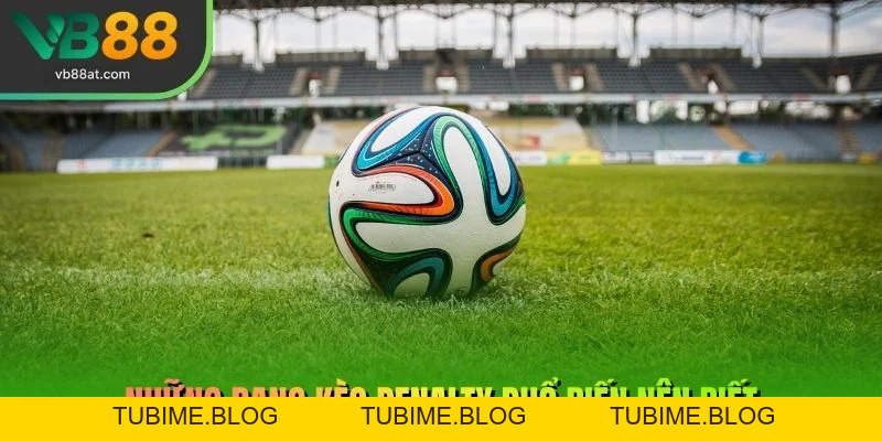 Kèo Penalty – Loại Hình Cá Cược Đặc Biệt Trong Bóng Đá – Link Vào VB88 Thể Thao 2026 | Không Chặn, Kèo Thơm +88K - TUBIME.BLOG